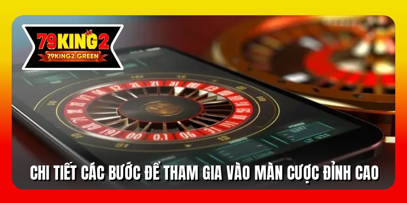 Chi tiết các bước để tham gia vào màn cược đỉnh cao
