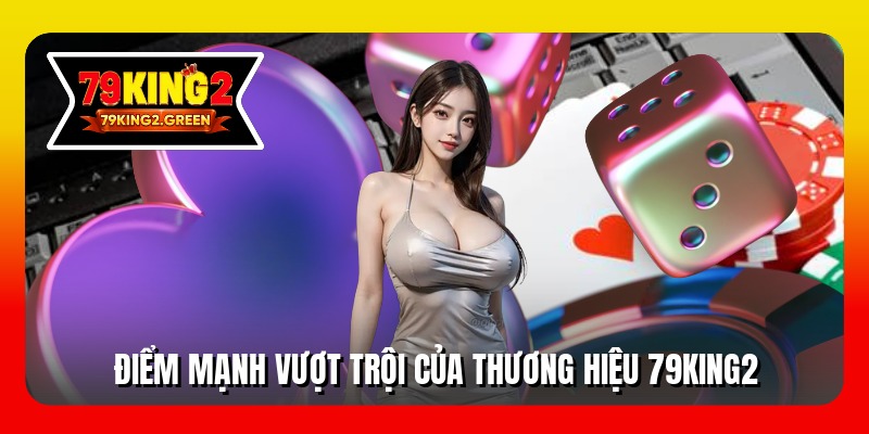Điểm mạnh vượt trội của thương hiệu 79king2