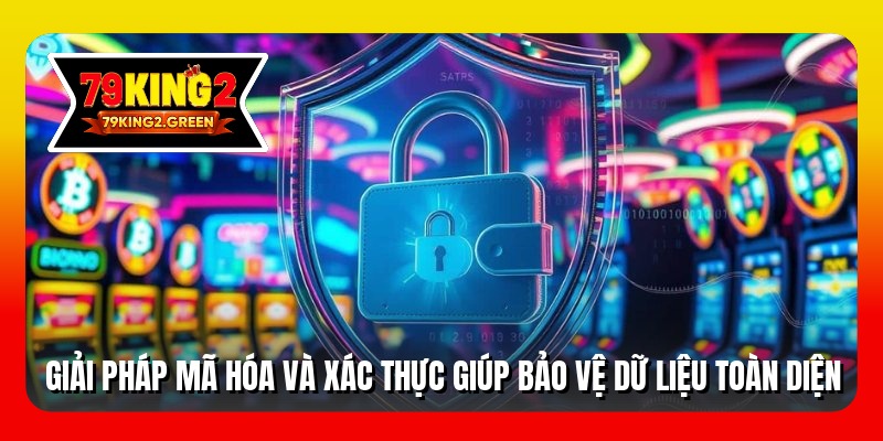 Giải pháp mã hóa và xác thực giúp bảo vệ dữ liệu toàn diện