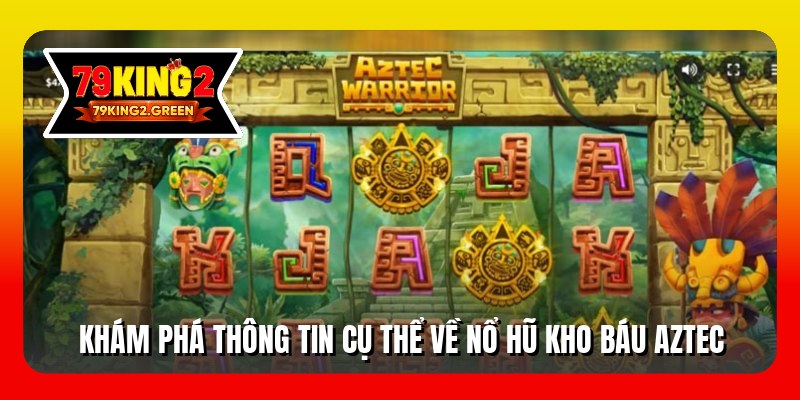 Khám phá thông tin cụ thể về nổ hũ kho báu Aztec