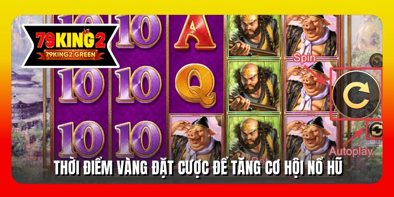 Thời điểm vàng đặt cược để tăng cơ hội nổ hũ