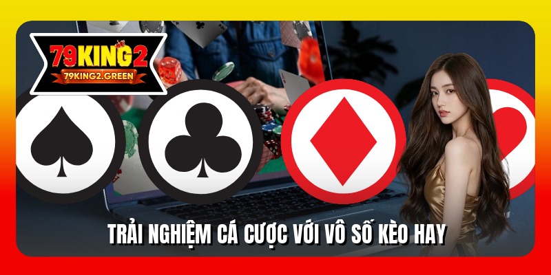 Trải nghiệm cá cược với vô số kèo hay